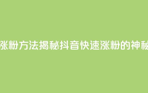 黑科技抖音涨粉方法 - 揭秘抖音快速涨粉的神秘技巧！  第1张