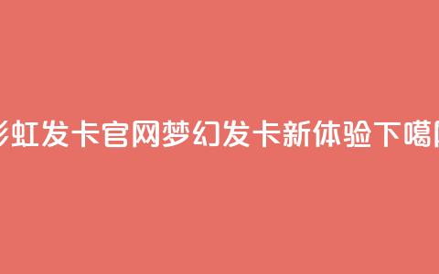 彩虹发卡官网:梦幻发卡新体验 第1张 彩虹发卡官网:梦幻发卡新体验 第1张