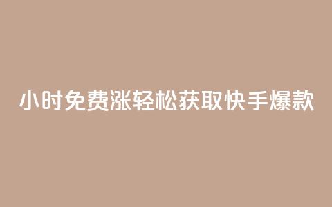 24小时免费涨1w	，轻松获取快手爆款！  第1张