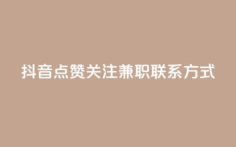 抖音点赞关注兼职联系方式 - 抖音点赞和关注兼职招聘联系方式分享！  第1张