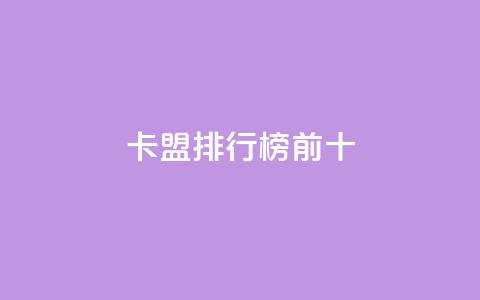 卡盟排行榜前十 - 卡盟排行榜前十名，你知道吗？!  第1张