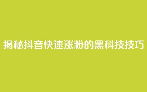 揭秘抖音快速涨粉的黑科技技巧 第1张 揭秘抖音快速涨粉的黑科技技巧 第1张