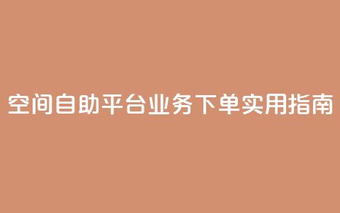 空间自助平台业务下单实用指南 第1张 空间自助平台业务下单实用指南 第1张