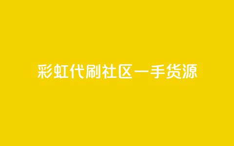 彩虹代刷社区一手货源 - 高质量一手货源，让你享受彩虹代刷社区的乐趣~  第1张