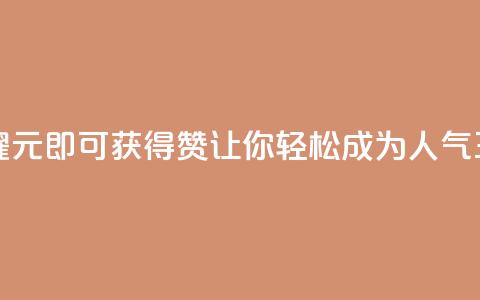 “王者荣耀：1元即可获得10000赞，让你轻松成为人气王！	”  第1张
