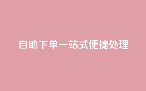 自助下单:一站式便捷处理 第1张 自助下单:一站式便捷处理 第1张