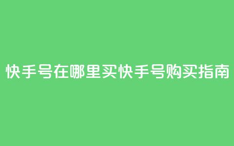 快手号在哪里买(快手号购买指南)  第1张