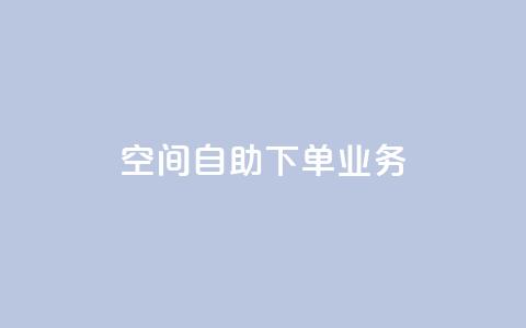空间自助下单业务,点赞粉丝下单网站 - 网红商城自助下单app 低价货源站卡网  第1张