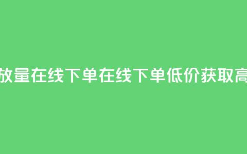 低价播放量在线下单(在线下单	，低价获取高播放量)  第1张
