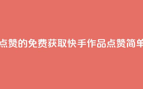 免费快手作品点赞的 - 免费获取快手作品点赞,简单又快捷~ 第1张 免费快手作品点赞的 - 免费获取快手作品点赞,简单又快捷~ 第1张