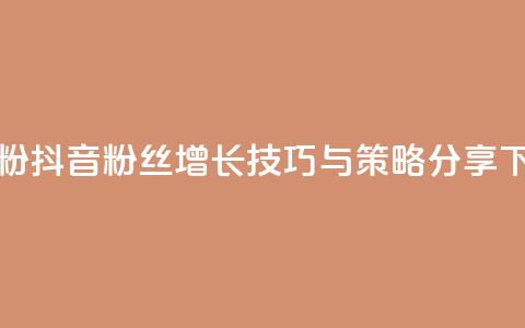 ds抖音粉 - 抖音粉丝增长技巧与策略分享~  第1张