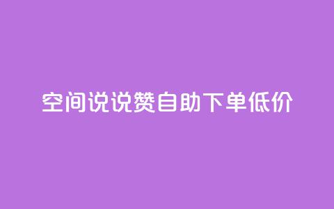 qq空间说说赞自助下单低价 - 自助下单，轻松赞qq空间说说~  第1张