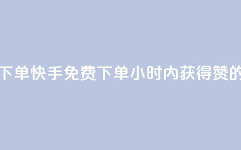 快手24小时100赞免费下单(快手免费下单:24小时内获得100赞的最佳方法) 第1张 快手24小时100赞免费下单(快手免费下单:24小时内获得100赞的最佳方法) 第1张
