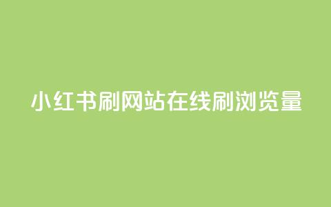 小红书刷网站在线刷浏览量 - 如何提高网站流量效果好! 第1张 小红书刷网站在线刷浏览量 - 如何提高网站流量效果好! 第1张