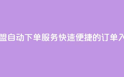 卡盟自动下单服务:快速便捷的订单入口 第1张 卡盟自动下单服务:快速便捷的订单入口 第1张