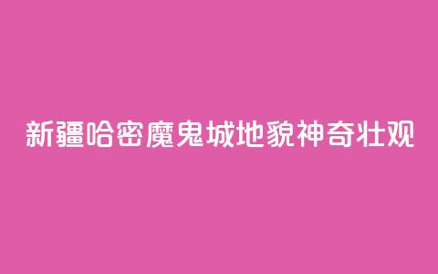 新疆哈密“魔鬼城”地貌神奇壮观  第1张