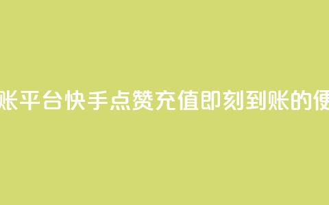 快手点赞充值秒到账平台 - 快手点赞充值即刻到账的便捷平台介绍。  第1张