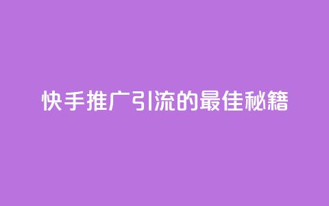 快手推广引流的最佳秘籍  第1张