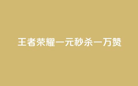 《王者荣耀:一元秒杀一万赞》 第1张 《王者荣耀:一元秒杀一万赞》 第1张