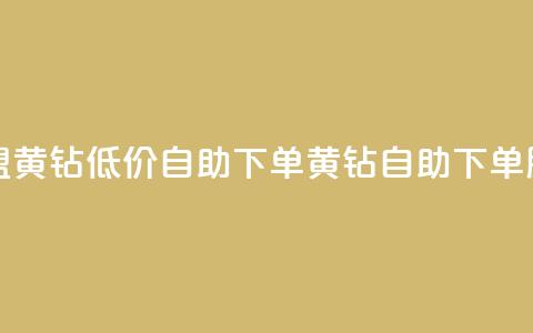 卡盟黄钻低价自助下单(黄钻自助下单服务)  第1张