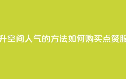 提升QQ空间人气的方法:如何购买点赞服务 第1张 提升QQ空间人气的方法:如何购买点赞服务 第1张