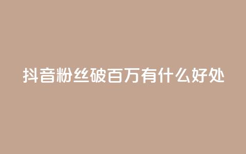 抖音粉丝破百万有什么好处,快手推广上热门引流链接 - 抖音有效粉丝是怎么算的 ks直播业务下单平台  第1张