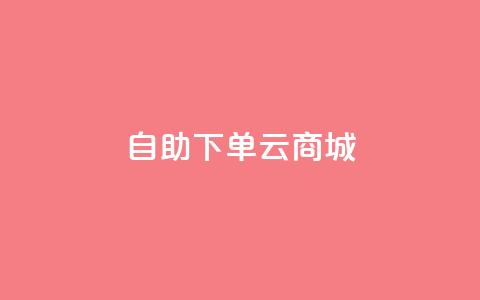 自助下单云商城,快手点赞辅助脚本软件 - 抖音业务低价业务平台 免费业务自助下单在线下单24小时24小时  第1张