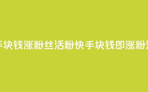 快手1块钱涨10000粉丝活粉(快手1块钱即涨10000粉活粉) 第1张 快手1块钱涨10000粉丝活粉(快手1块钱即涨10000粉活粉) 第1张