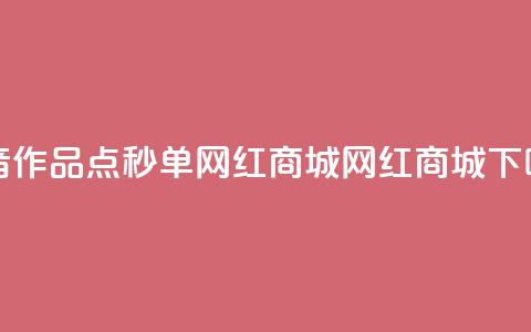 抖音作品点秒单 - 网红商城网红商城  第1张