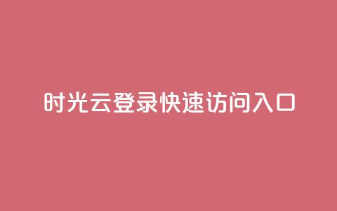 时光云登录:快速访问入口 第1张 时光云登录:快速访问入口 第1张
