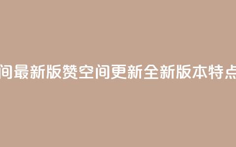 Q赞空间最新版(Q赞空间更新：全新版本特点解析)  第1张