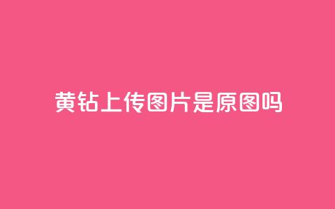 qq黄钻上传图片是原图吗,空间秒赞怎么设置 - 快手播放量 快手推广网站链接  第1张