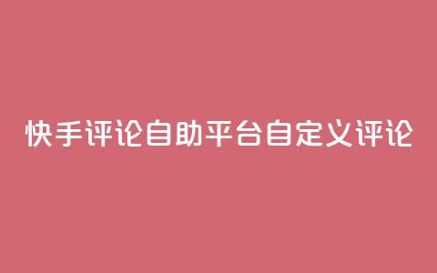 快手评论自助平台自定义评论,全网最低业务平台便宜快手 - 九梦业务下单 快手刷双击网址网址  第1张