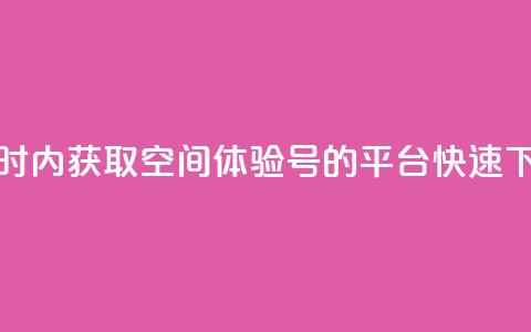 24小时内获取QQ空间体验号的平台	，快速下单！  第1张