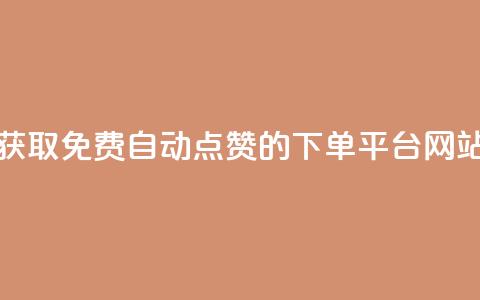 获取免费自动点赞的下单平台网站  第1张
