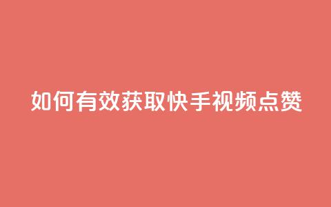 如何有效获取快手视频点赞? 第1张 如何有效获取快手视频点赞? 第1张
