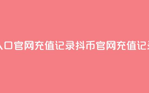 抖币充值入口官网充值记录(抖币官网充值记录完整指南)  第1张