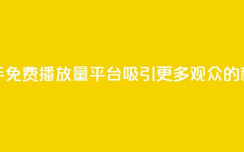 快手免费播放量平台:吸引更多观众的秘诀 第1张 快手免费播放量平台:吸引更多观众的秘诀 第1张