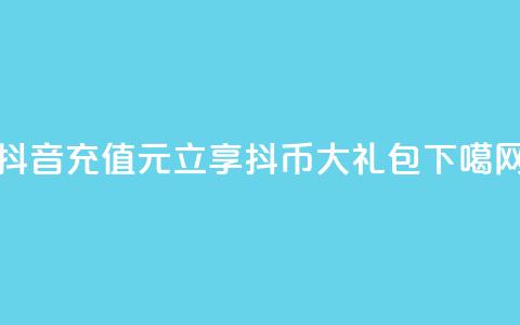 抖音充值100元立享10000抖币大礼包 第1张 抖音充值100元立享10000抖币大礼包 第1张
