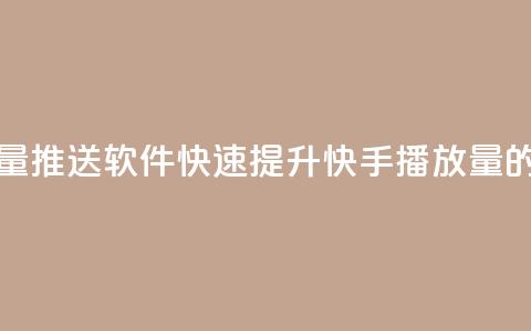 快手播放量推送软件(快速提升快手播放量的推送工具)  第1张