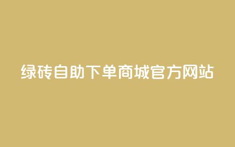 绿砖自助下单商城官方网站,nap6科技网下载 - 卡盟平台官网入口 qq主页互赞链接  第1张