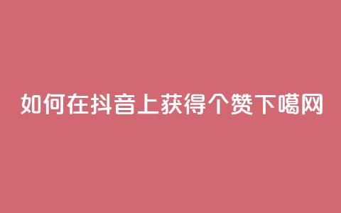 如何在抖音上获得100个赞 第1张 如何在抖音上获得100个赞 第1张