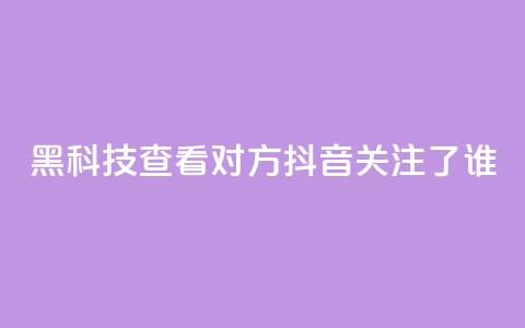 黑科技查看对方抖音关注了谁,拼多多1元10刀助力平台 - pdd刷助力软件 怎样帮微信好友砍一刀  第1张