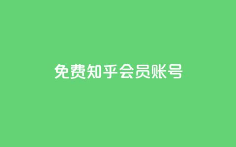 免费知乎会员账号,卡盟网易云业务 - QQ说说赞秒赞自助 抖音怎么做才能涨粉最快  第1张