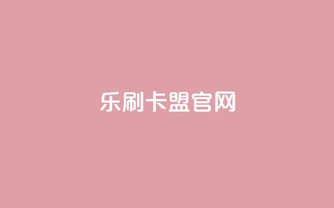 乐刷卡盟官网,全网最低价卡网 - 24小时下单平台软件哪个最便宜 qq空间转发在线下单 第1张 乐刷卡盟官网,全网最低价卡网 - 24小时下单平台软件哪个最便宜 qq空间转发在线下单 第1张
