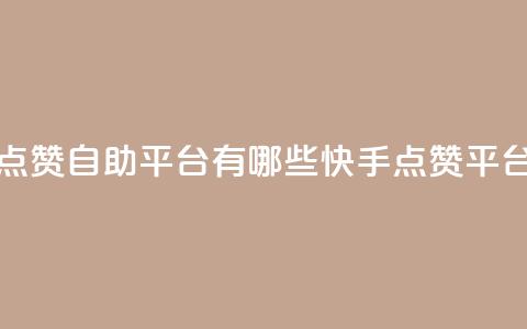 快手点赞自助平台有哪些(快手点赞平台推荐) 第1张 快手点赞自助平台有哪些(快手点赞平台推荐) 第1张