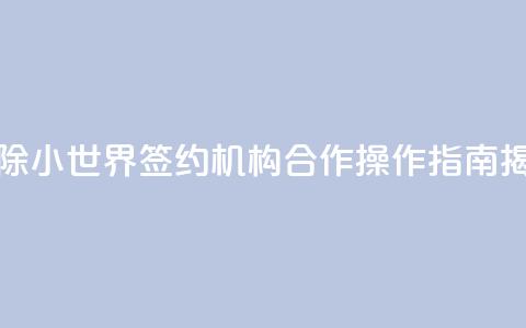 解除QQ小世界签约机构合作,操作指南揭秘 第1张 解除QQ小世界签约机构合作,操作指南揭秘 第1张