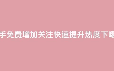 快手免费增加关注，快速提升热度  第1张