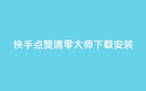 快手点赞清零大师下载安装 - 快手点赞清零工具下载与安装指南~  第1张