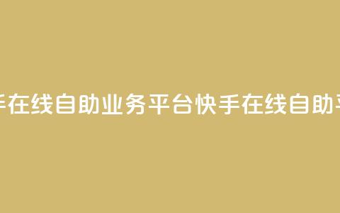 快手在线自助业务平台(快手在线自助平台)  第1张
